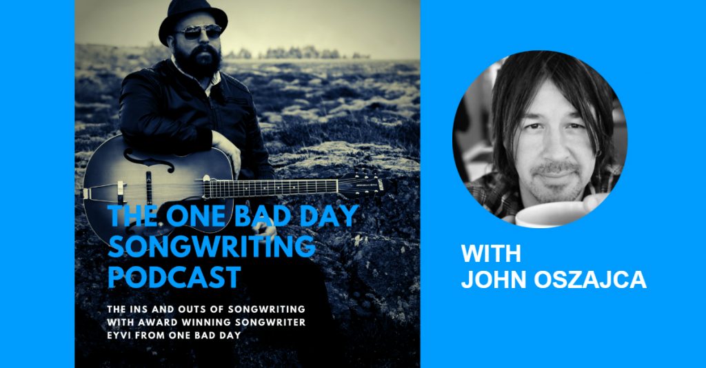 John Oszajca on the One Bad Day Songwriting Podcast